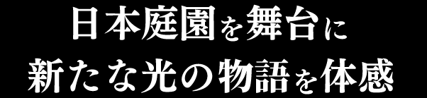 日本庭園を舞台に新たな光の物語を体感